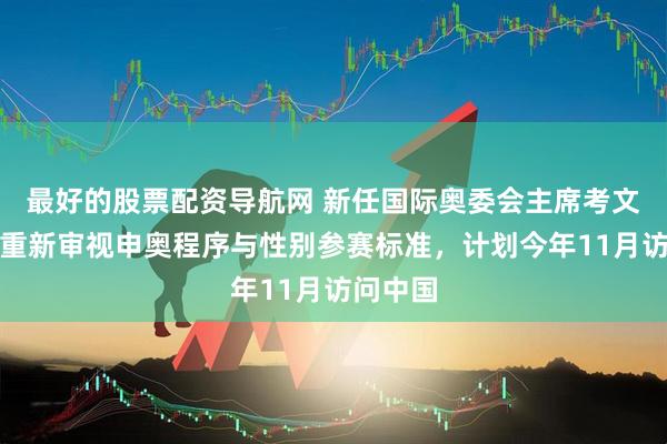 最好的股票配资导航网 新任国际奥委会主席考文垂：将重新审视申奥程序与性别参赛标准，计划今年11月访问中国