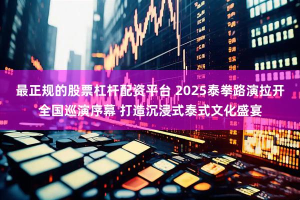最正规的股票杠杆配资平台 2025泰拳路演拉开全国巡演序幕 打造沉浸式泰式文化盛宴